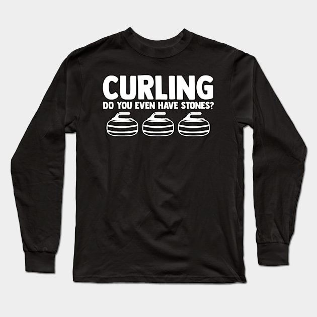 Curling Do You Even Have Stones? Funny Curling Quote Stone Long Sleeve T-Shirt by sBag-Designs